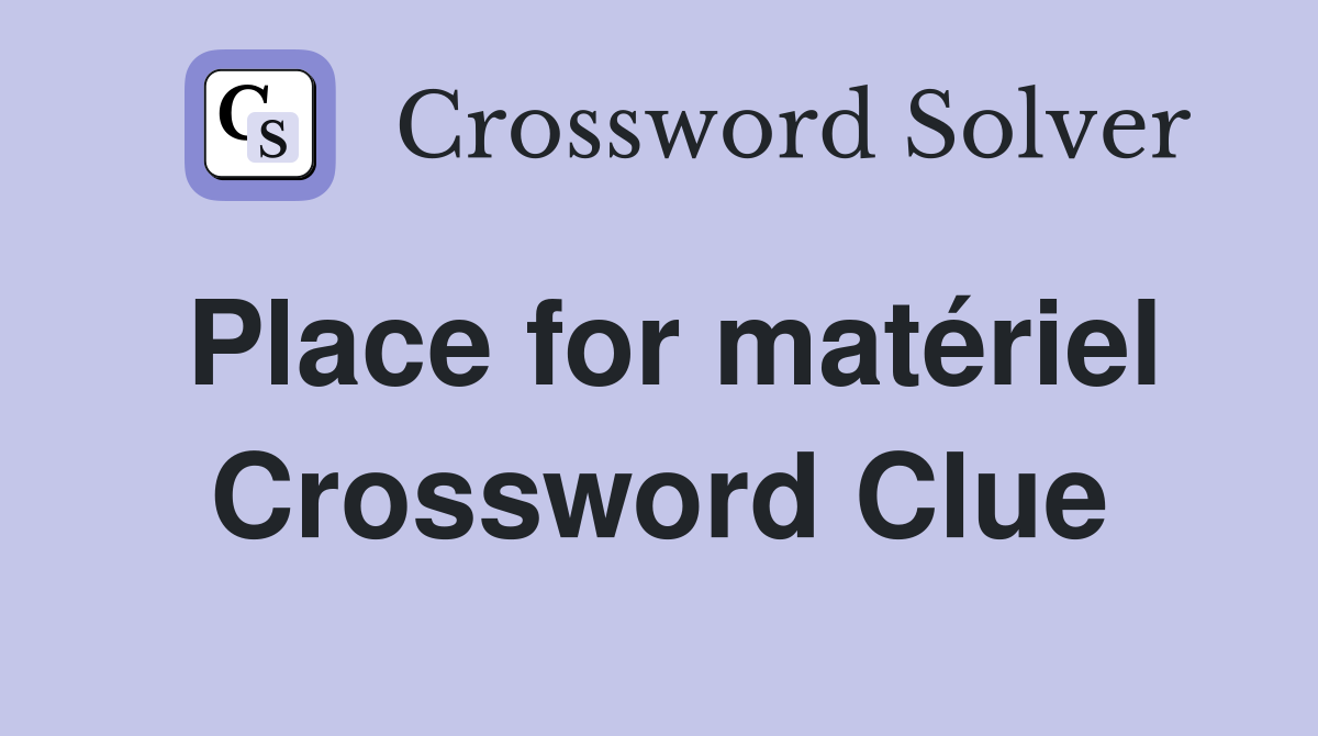 Place for matériel Crossword Clue