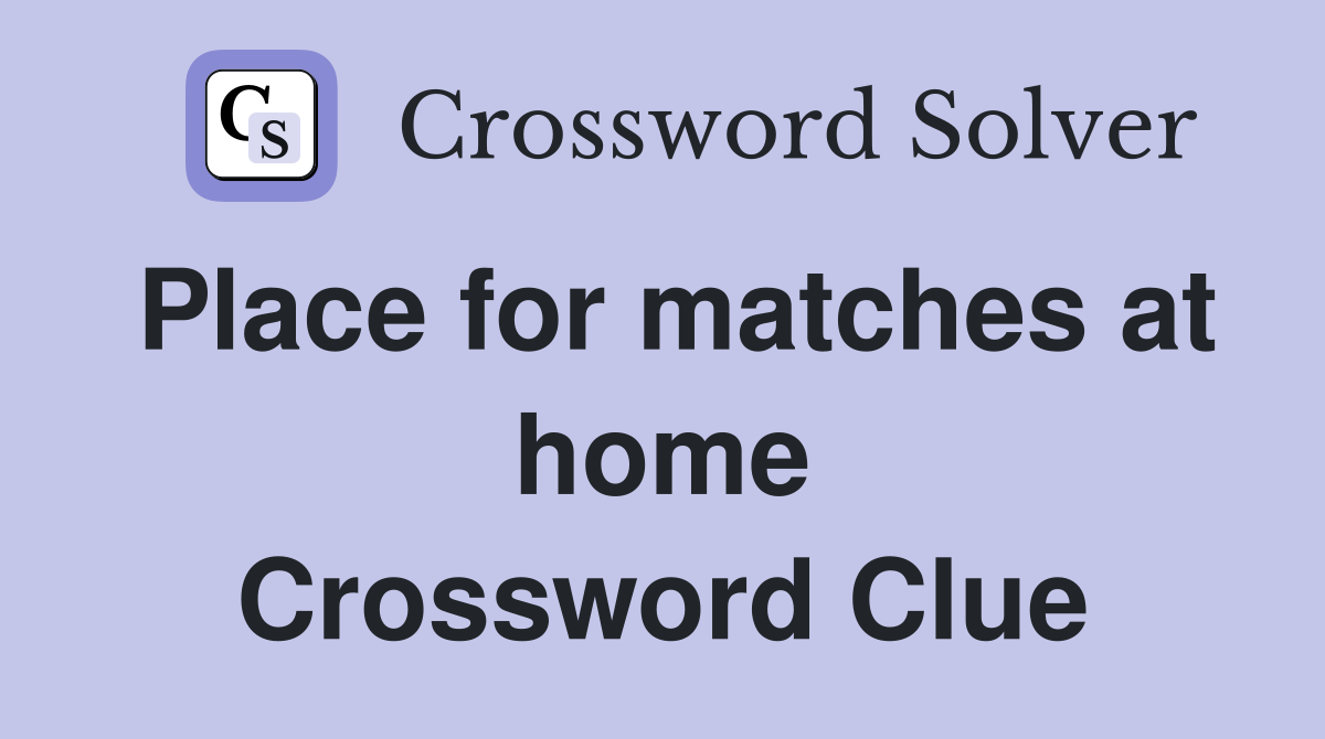 Place for matches at home Crossword Clue