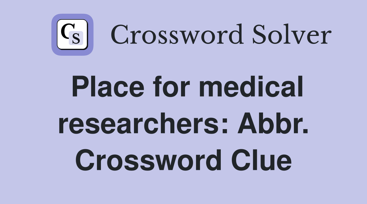Place for medical researchers: Abbr. Crossword Clue