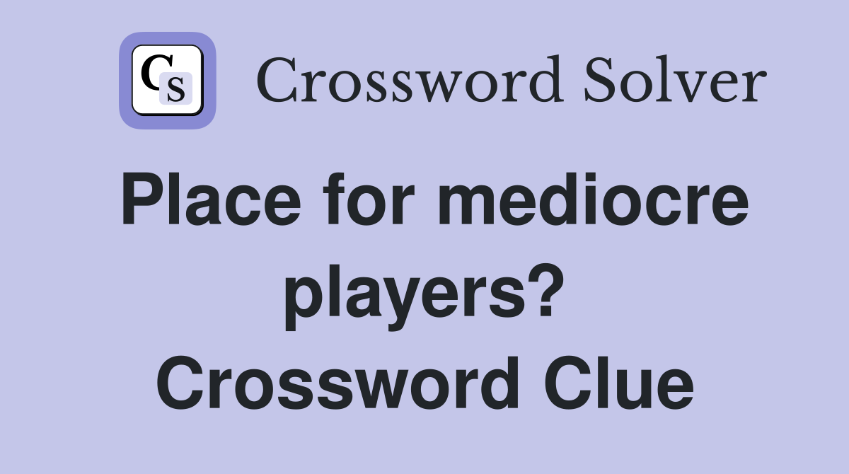 Place for mediocre players? Crossword Clue