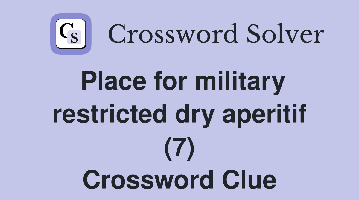 Place for military restricted dry aperitif (7) Crossword Clue