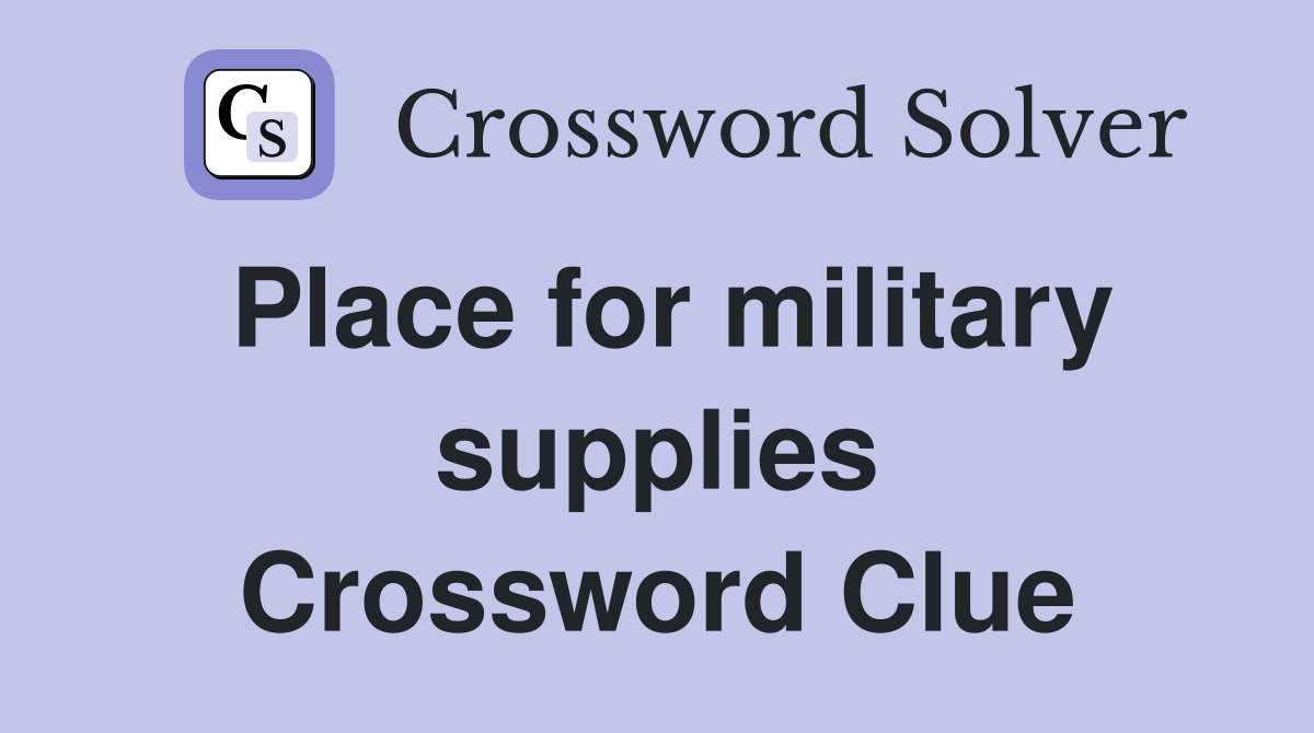 Place for military supplies Crossword Clue