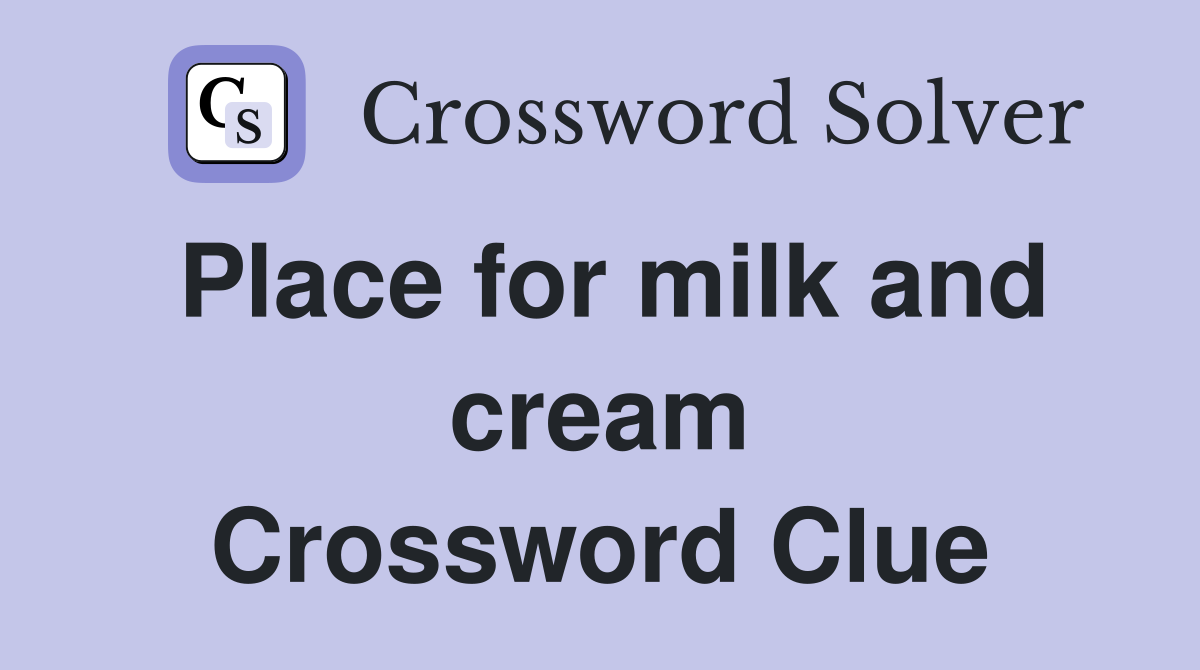 Place for milk and cream Crossword Clue