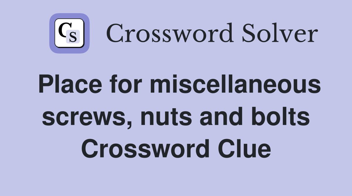 Place for miscellaneous screws, nuts and bolts Crossword Clue