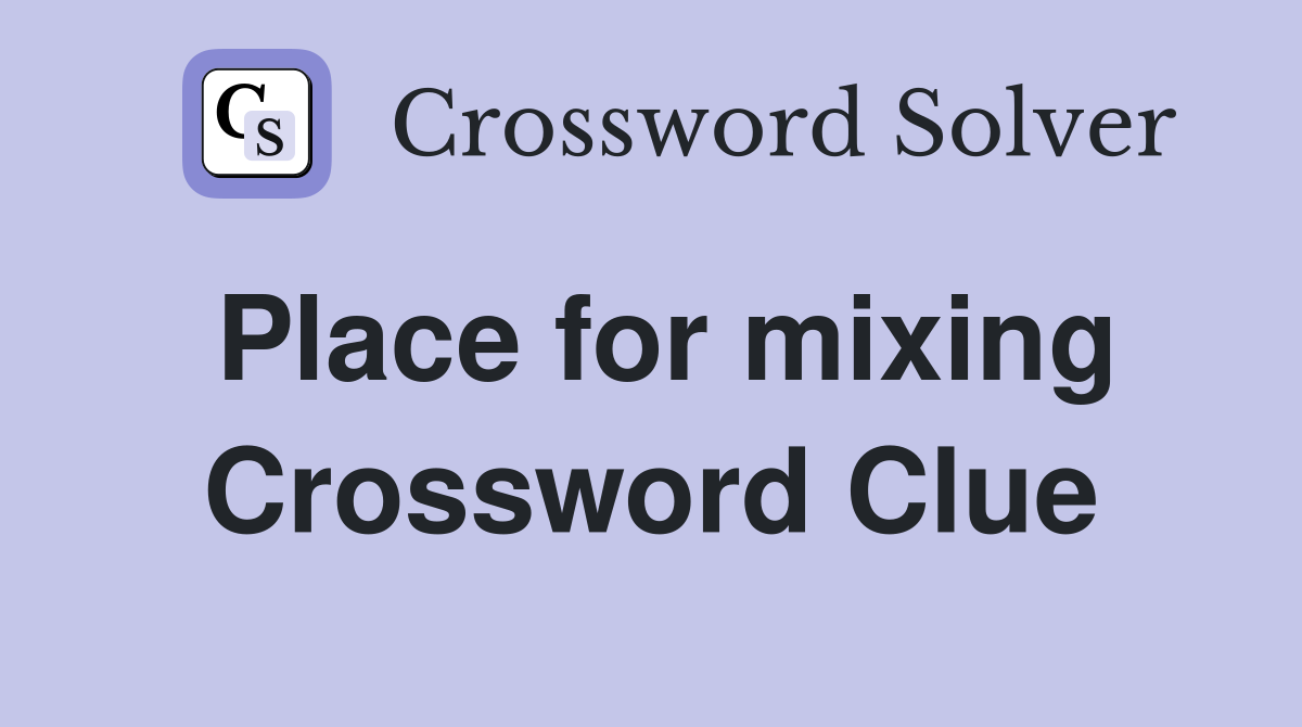 Place for mixing Crossword Clue