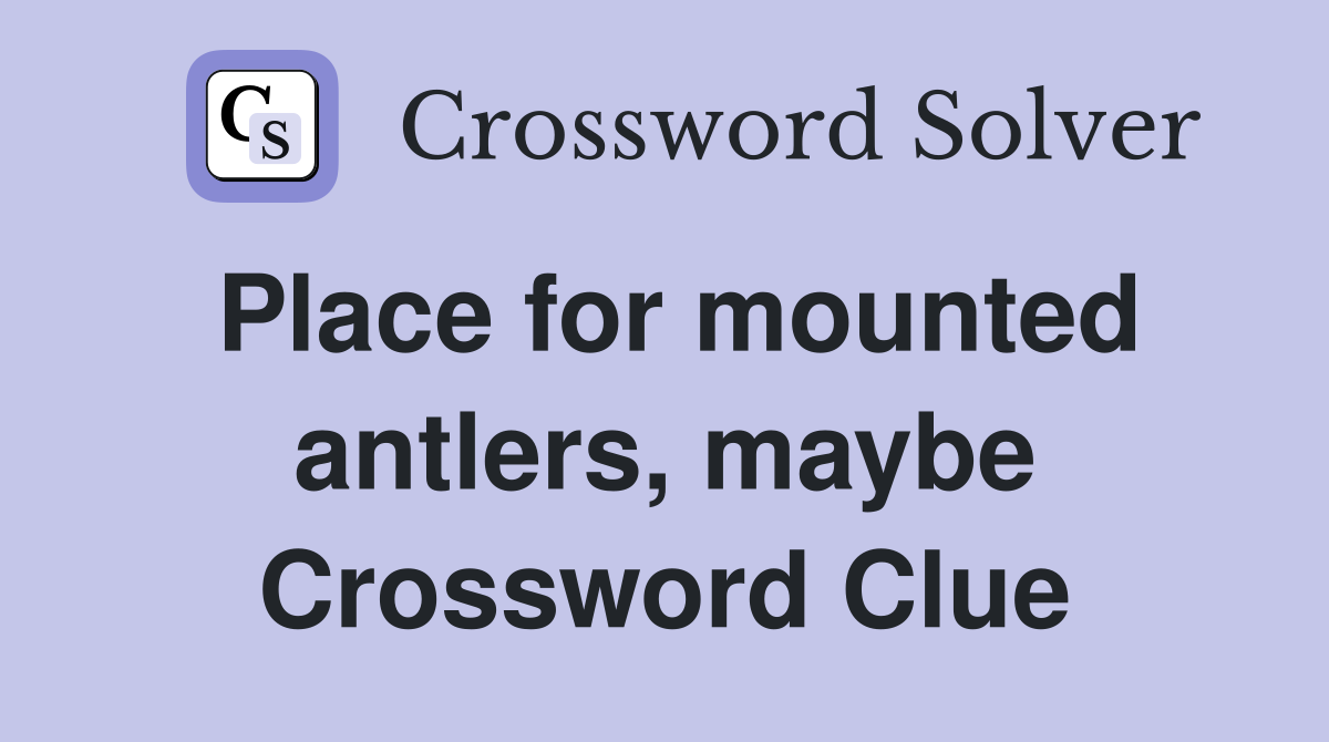 Place for mounted antlers, maybe Crossword Clue