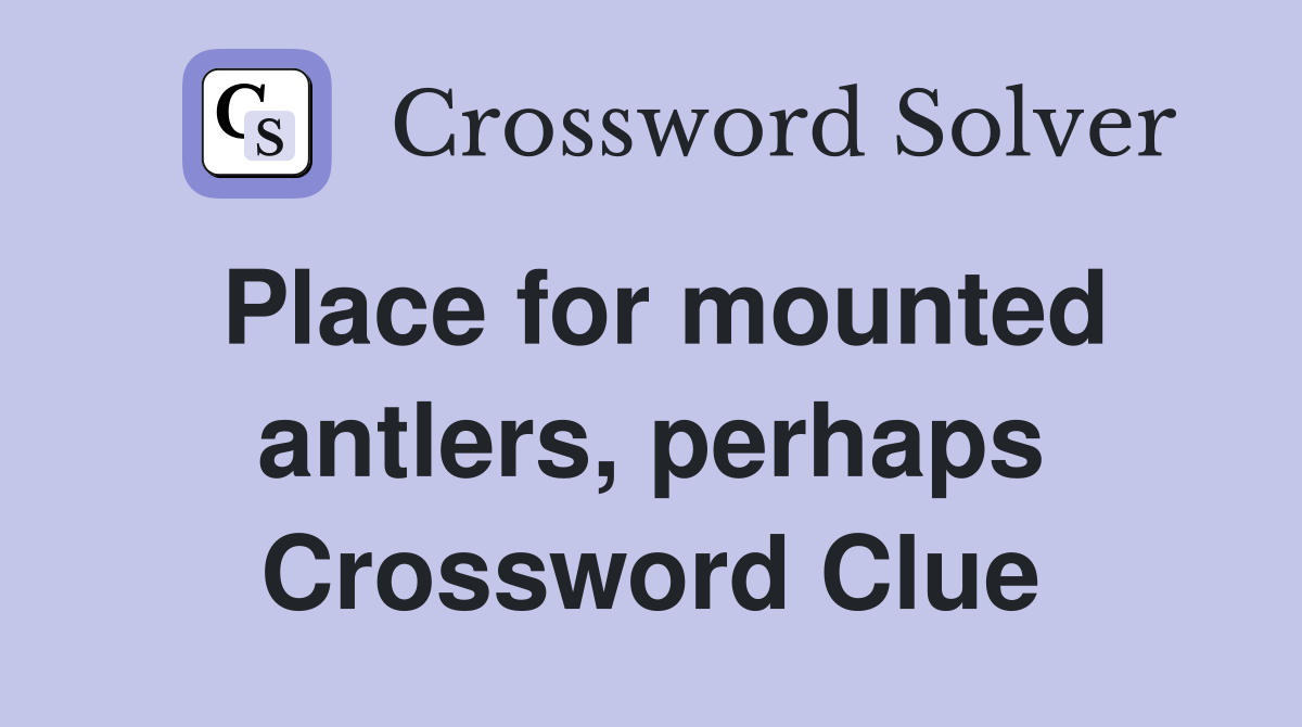 Place for mounted antlers, perhaps Crossword Clue
