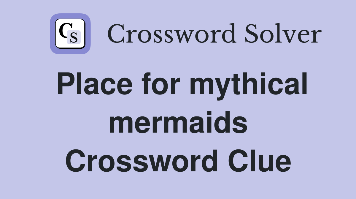Place for mythical mermaids Crossword Clue