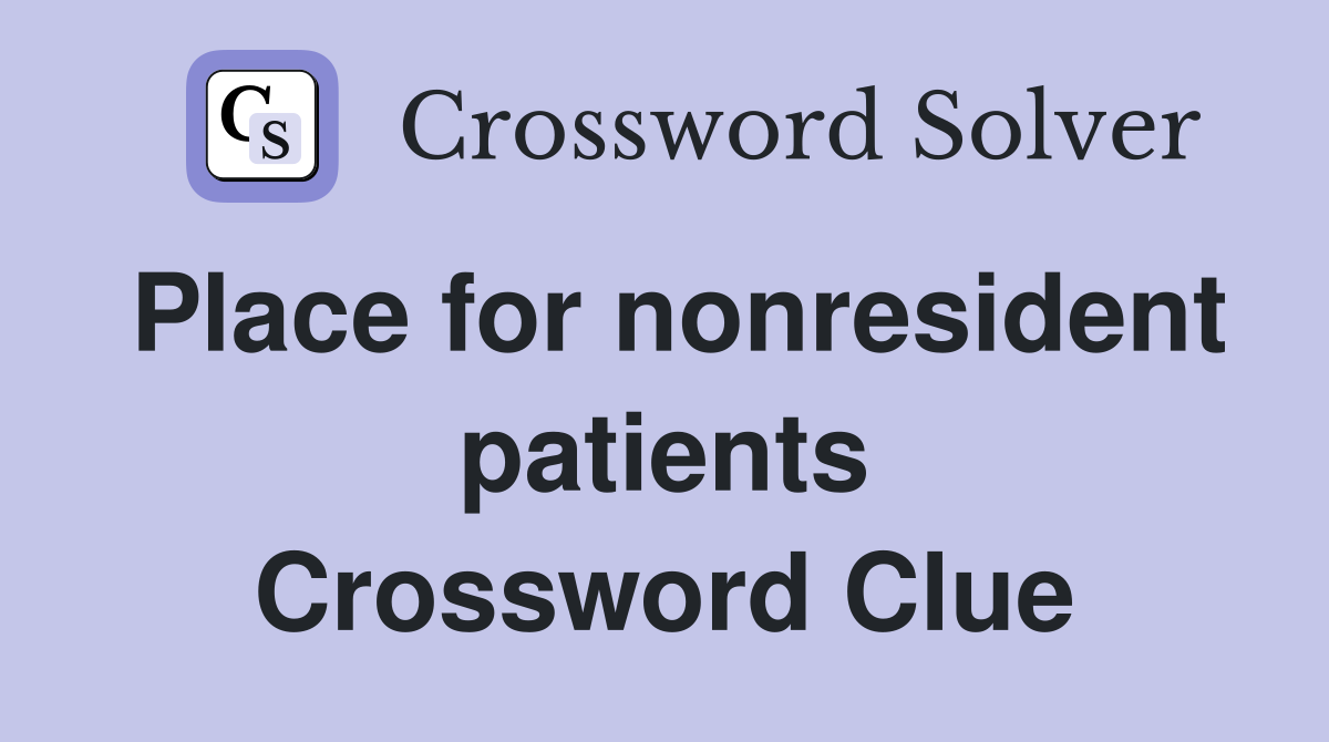 Place for nonresident patients Crossword Clue