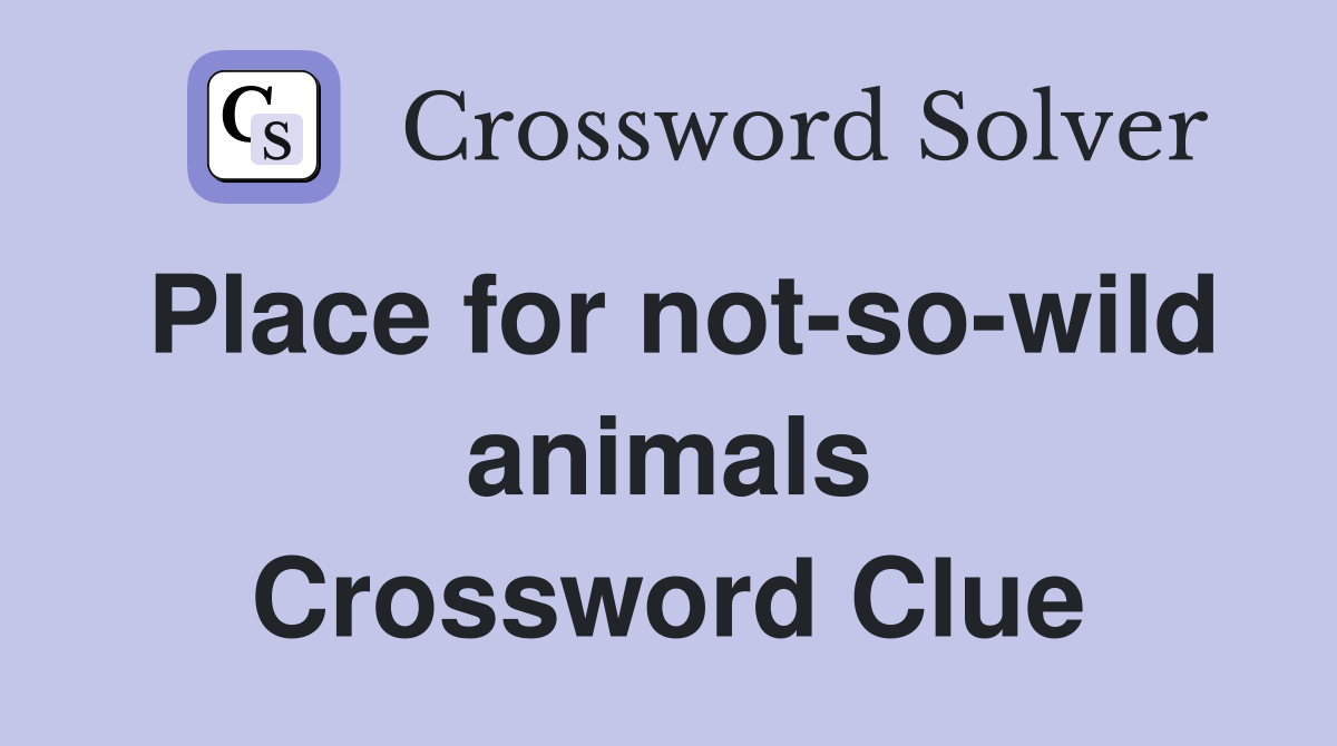 Place for not-so-wild animals Crossword Clue