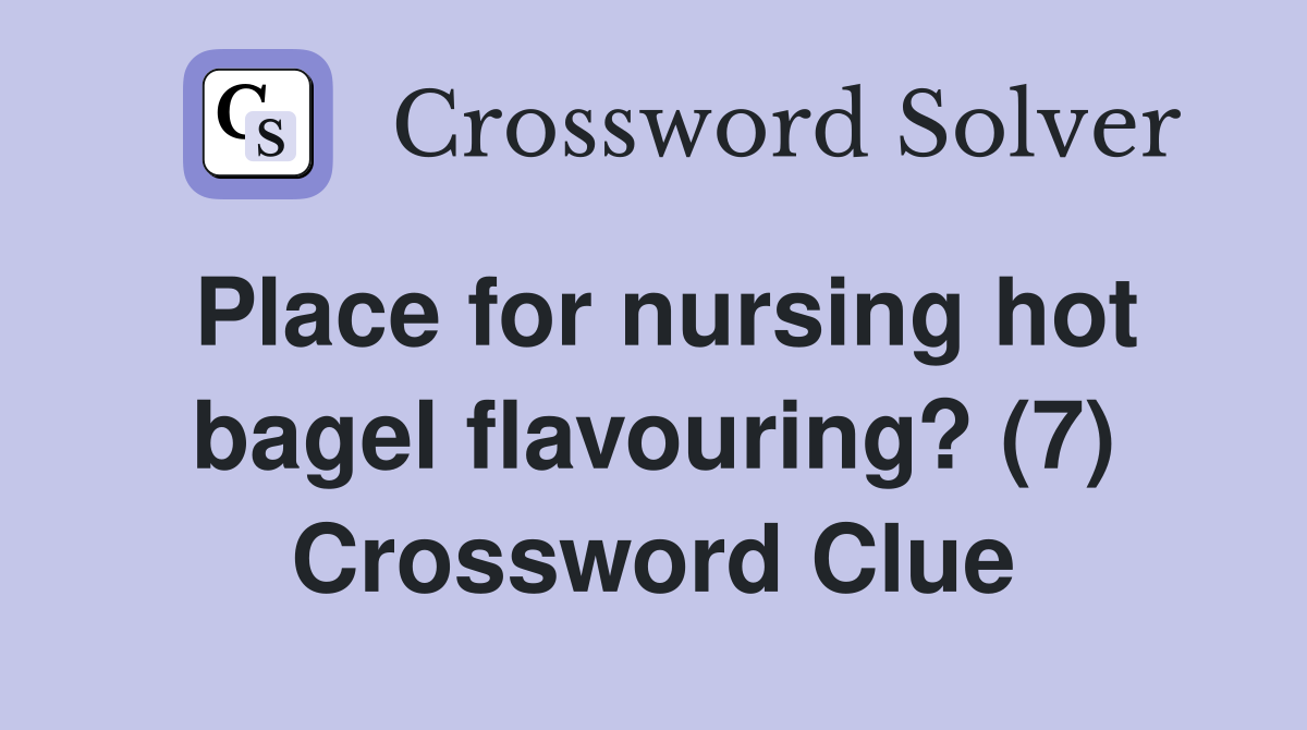 Place for nursing hot bagel flavouring? (7) Crossword Clue
