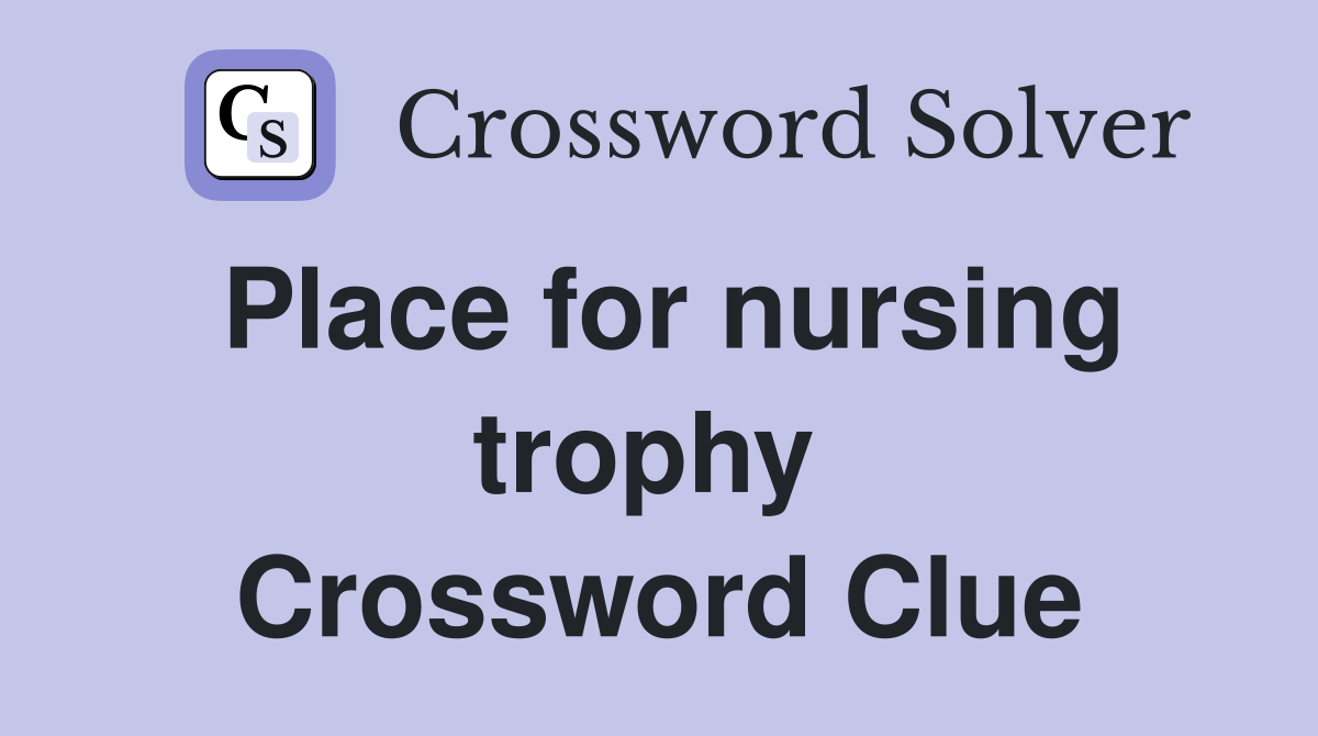 Place for nursing trophy  Crossword Clue
