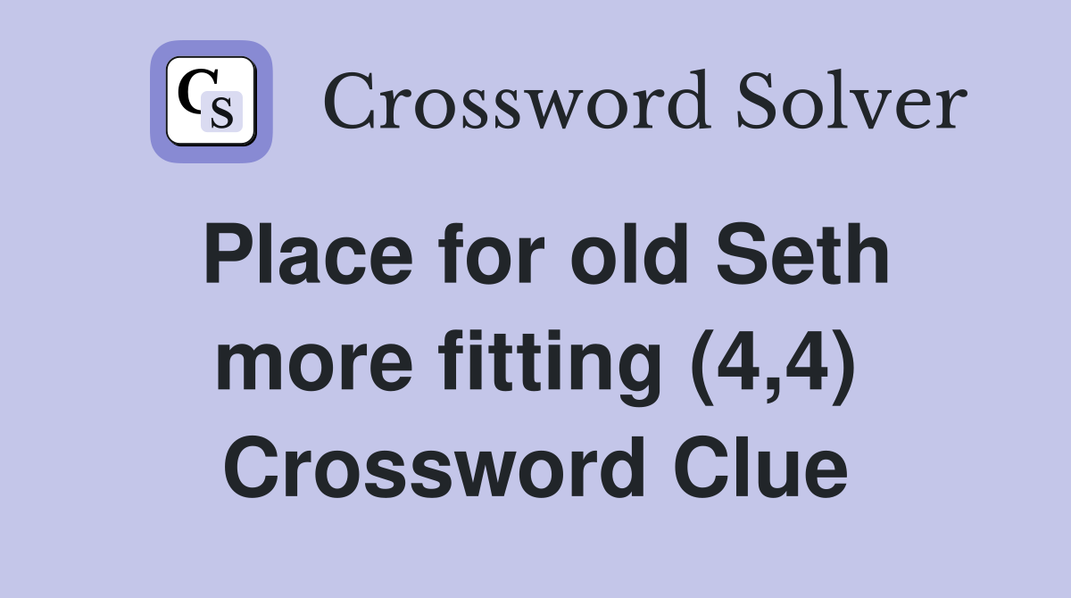 Place for old Seth more fitting (4,4) Crossword Clue