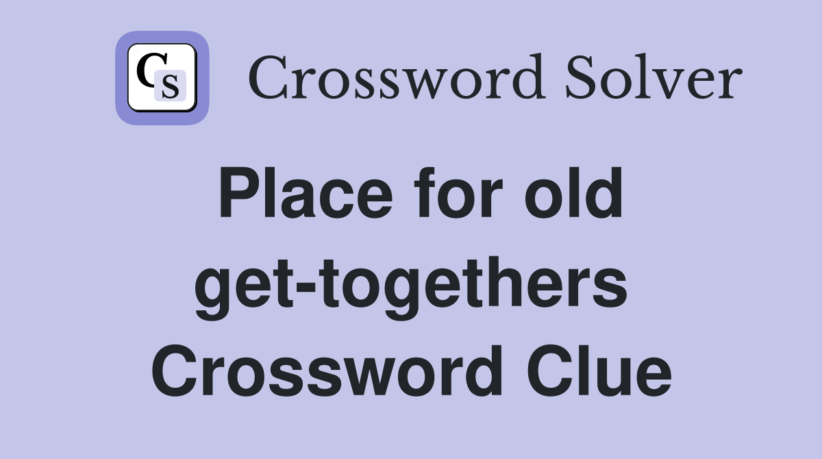 Place for old get-togethers Crossword Clue