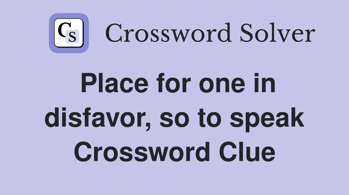 Place for one in disfavor, so to speak Crossword Clue