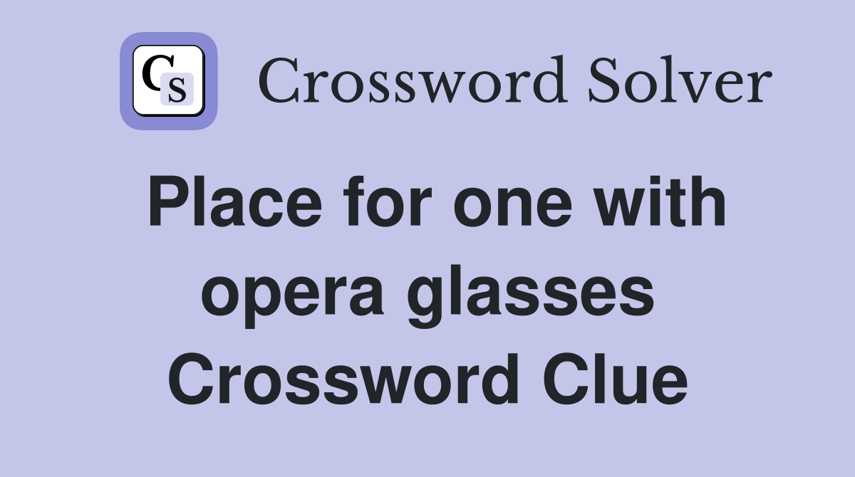 Place for one with opera glasses Crossword Clue