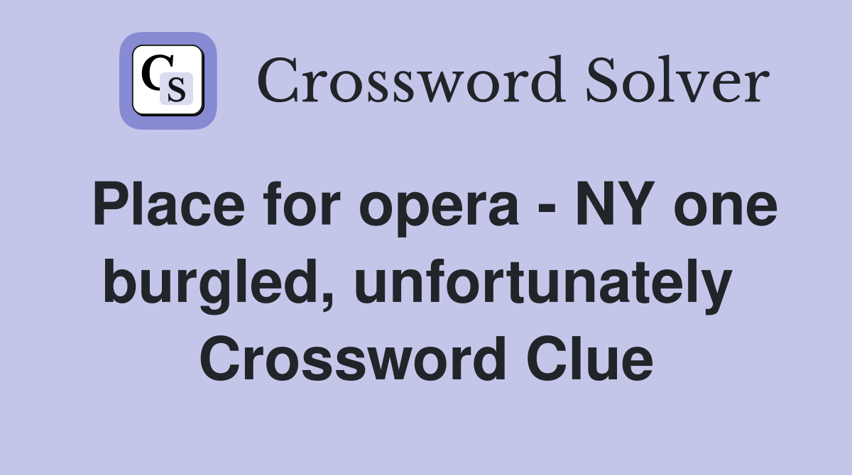 Place for opera - NY one burgled, unfortunately  Crossword Clue