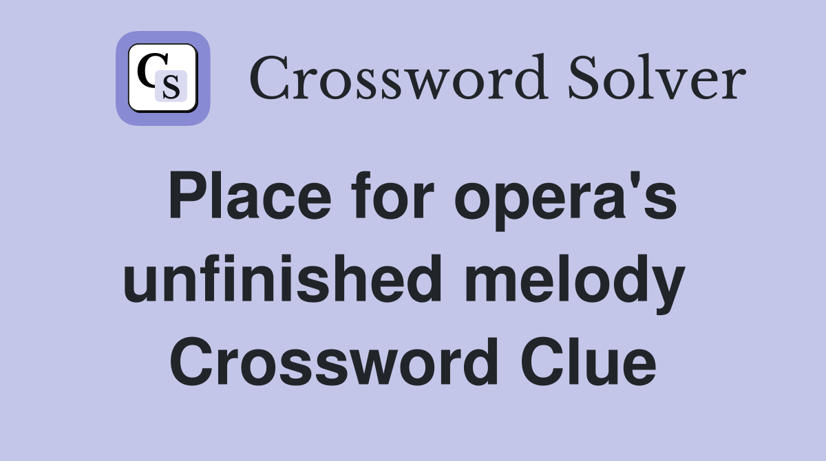 Place for opera's unfinished melody  Crossword Clue