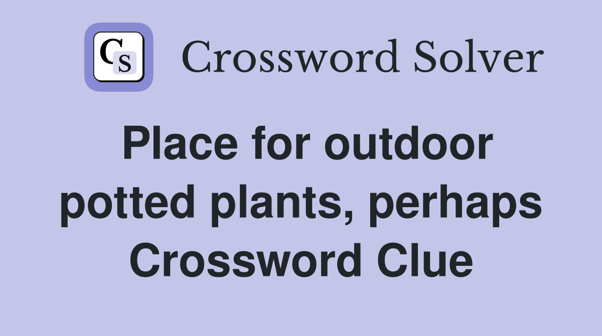 Place for outdoor potted plants, perhaps Crossword Clue