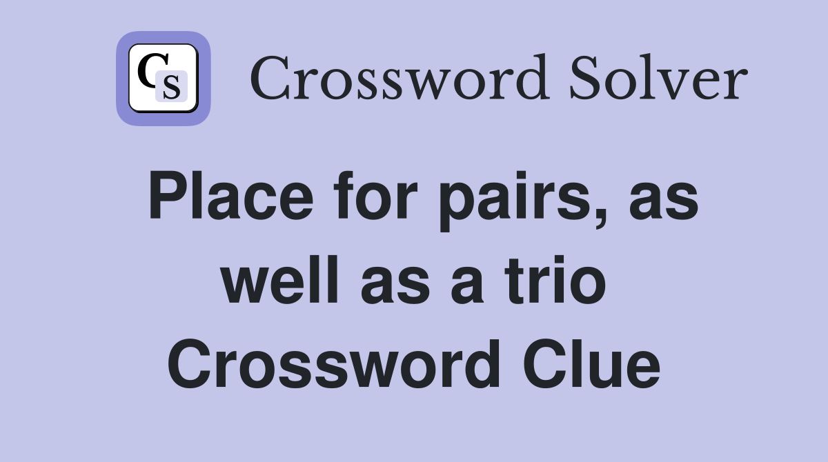 Place for pairs, as well as a trio Crossword Clue