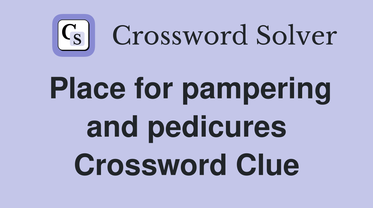 Place for pampering and pedicures Crossword Clue
