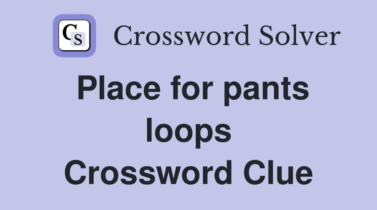 Place for pants loops Crossword Clue