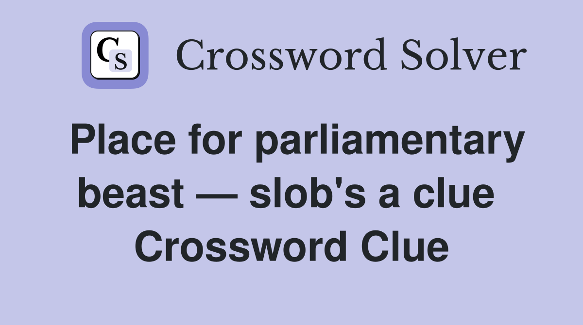 Place for parliamentary beast — slob's a clue  Crossword Clue