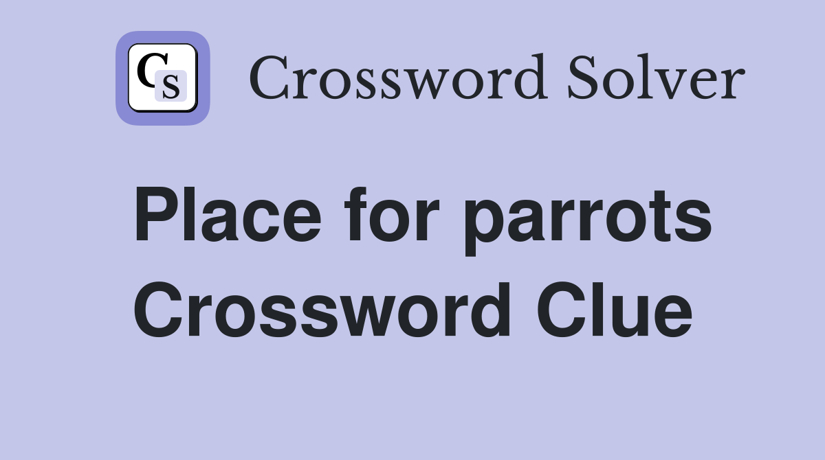 Place for parrots Crossword Clue