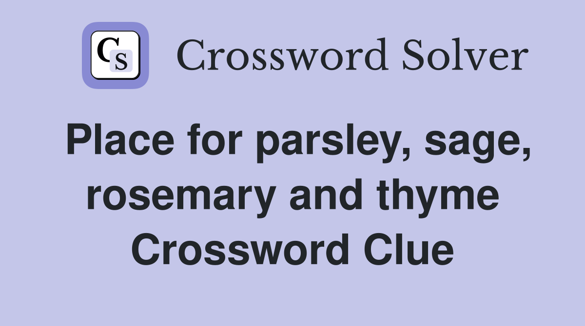 Place for parsley, sage, rosemary and thyme Crossword Clue