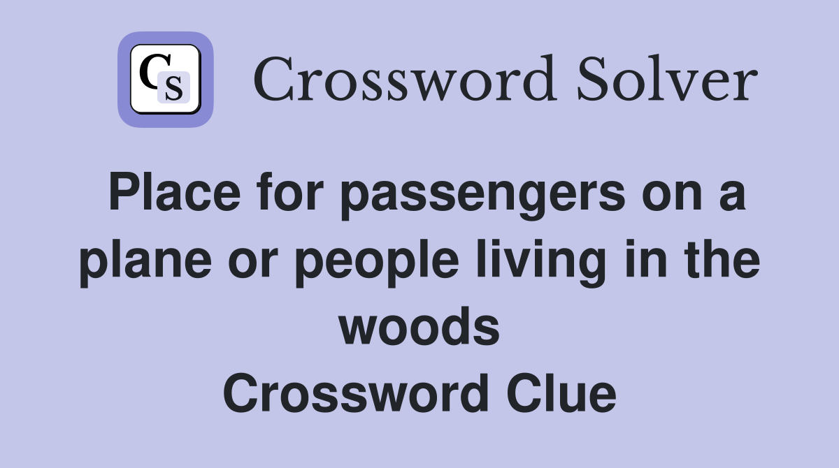 Place for passengers on a plane or people living in the woods Crossword Clue