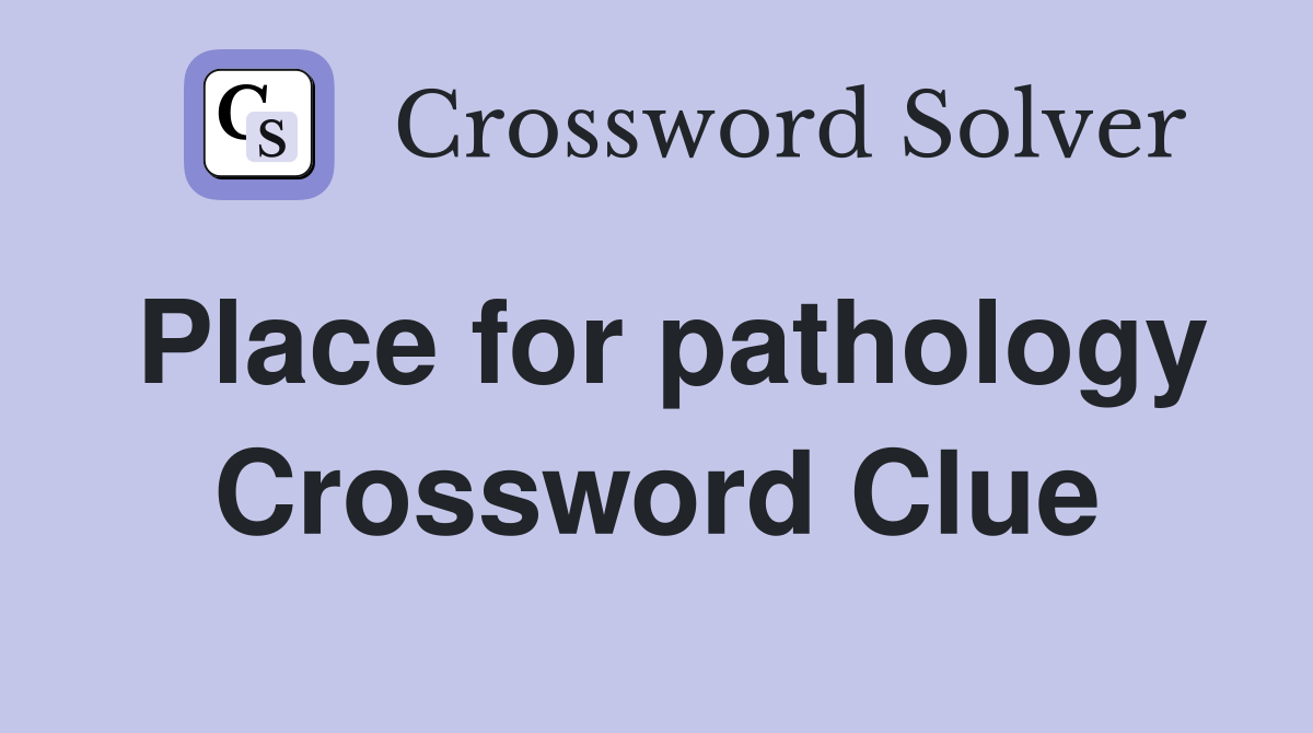 Place for pathology Crossword Clue