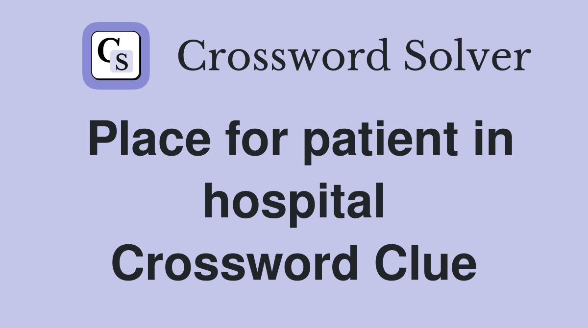 Place for patient in hospital Crossword Clue