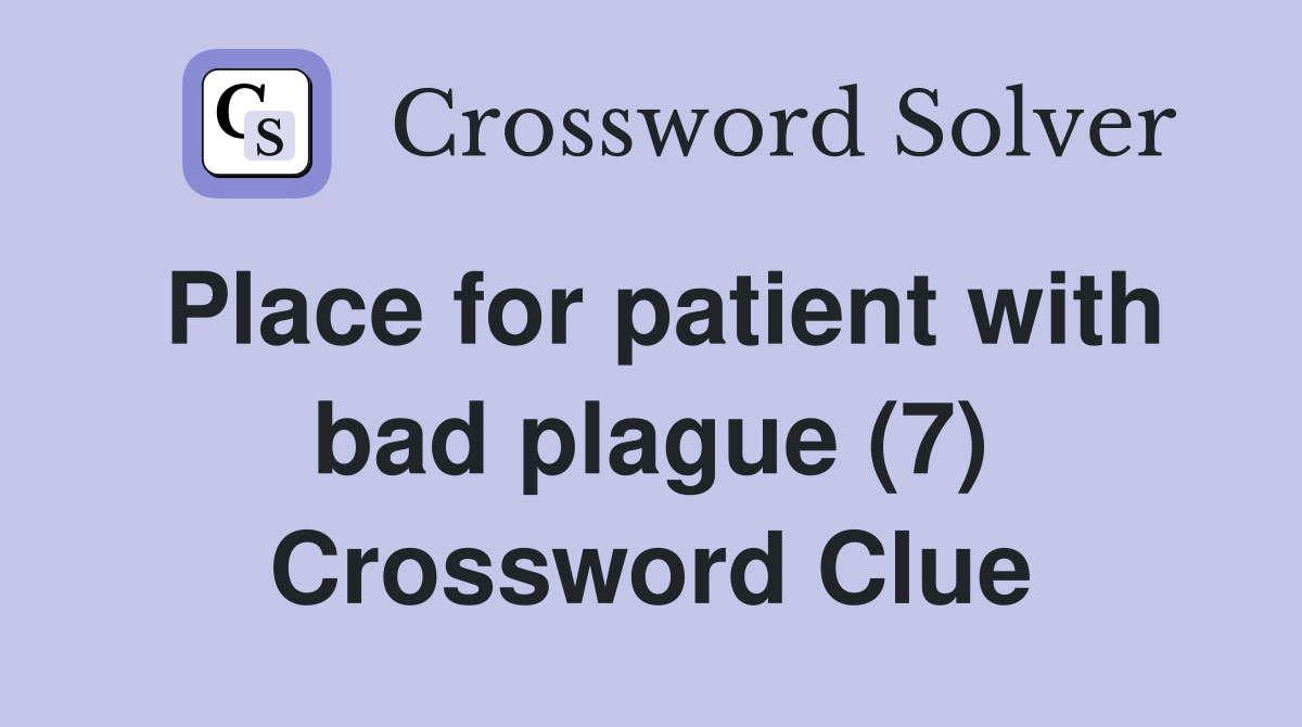 Place for patient with bad plague (7) Crossword Clue