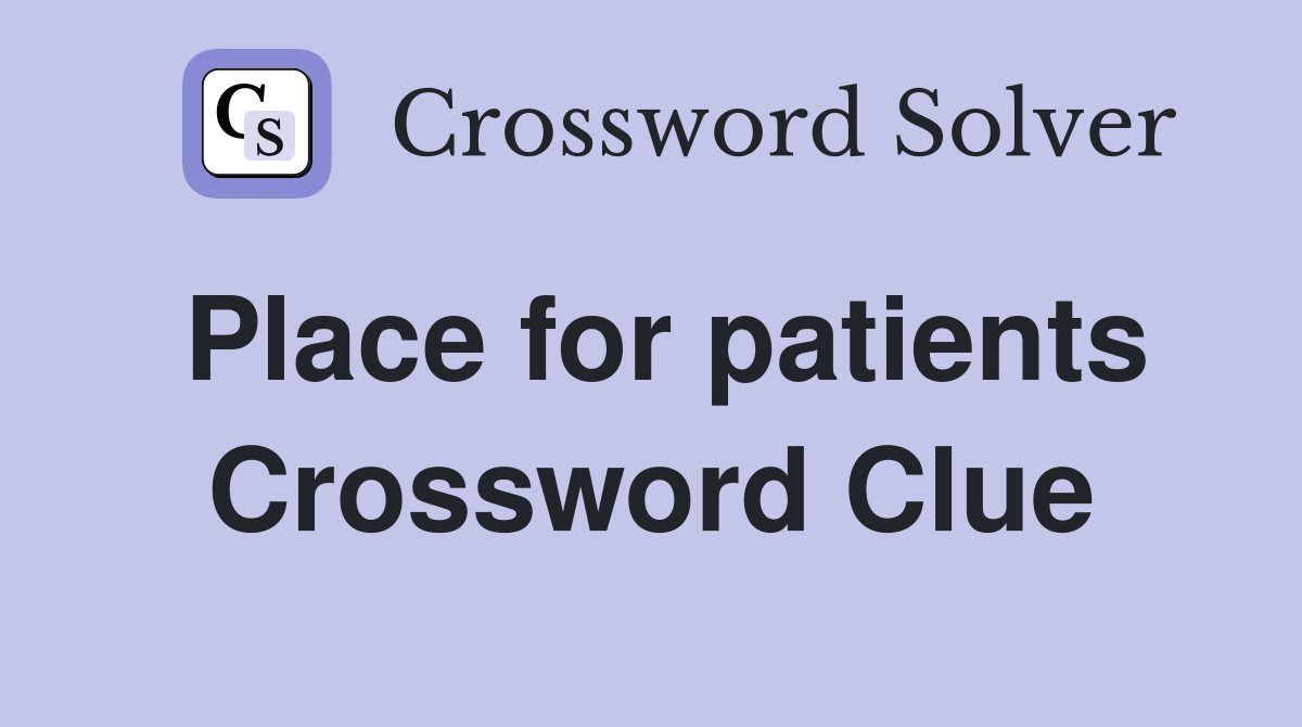 Place for patients Crossword Clue
