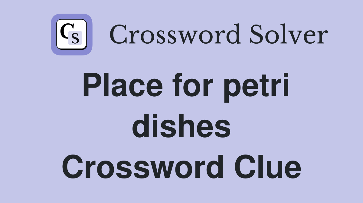 Place for petri dishes Crossword Clue