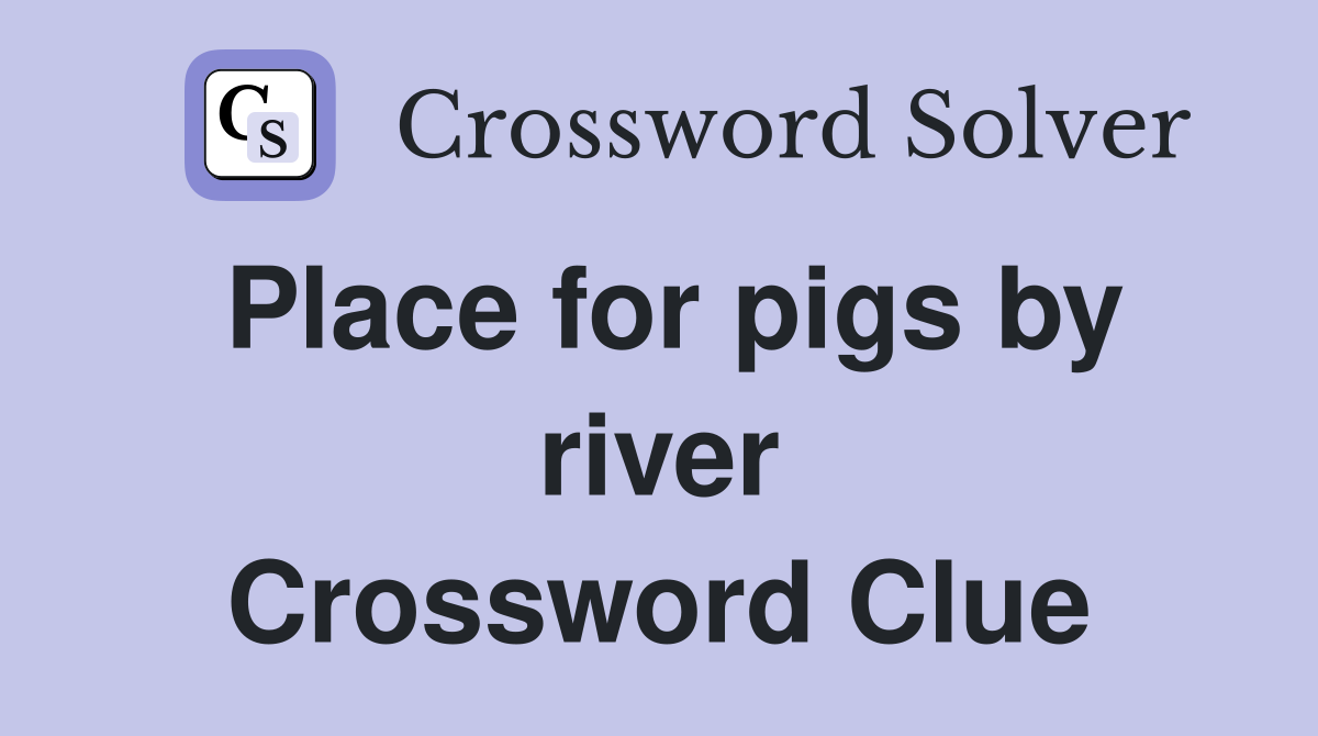 Place for pigs by river Crossword Clue