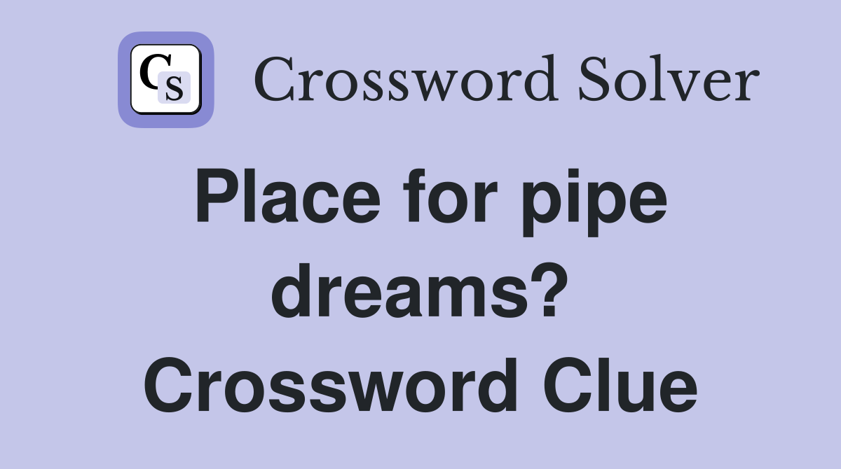 Place for pipe dreams? Crossword Clue