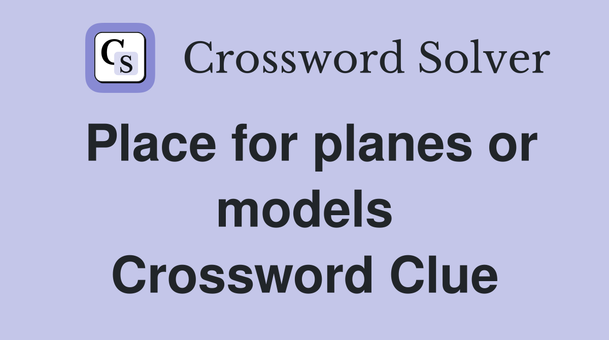 Place for planes or models Crossword Clue