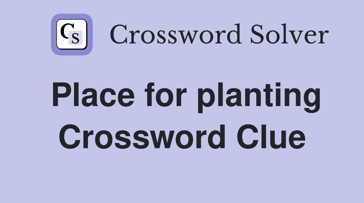 Place for planting Crossword Clue