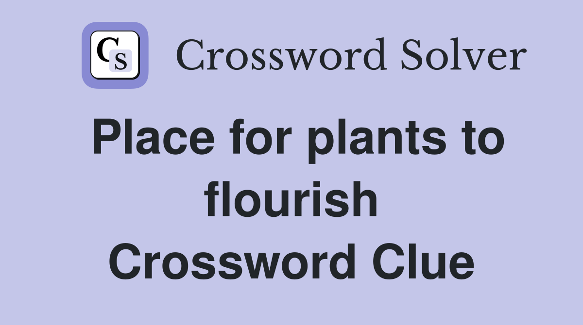 Place for plants to flourish Crossword Clue