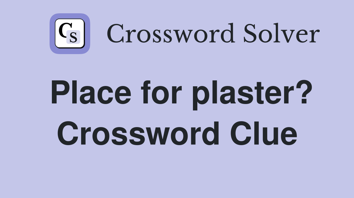 Place for plaster? Crossword Clue