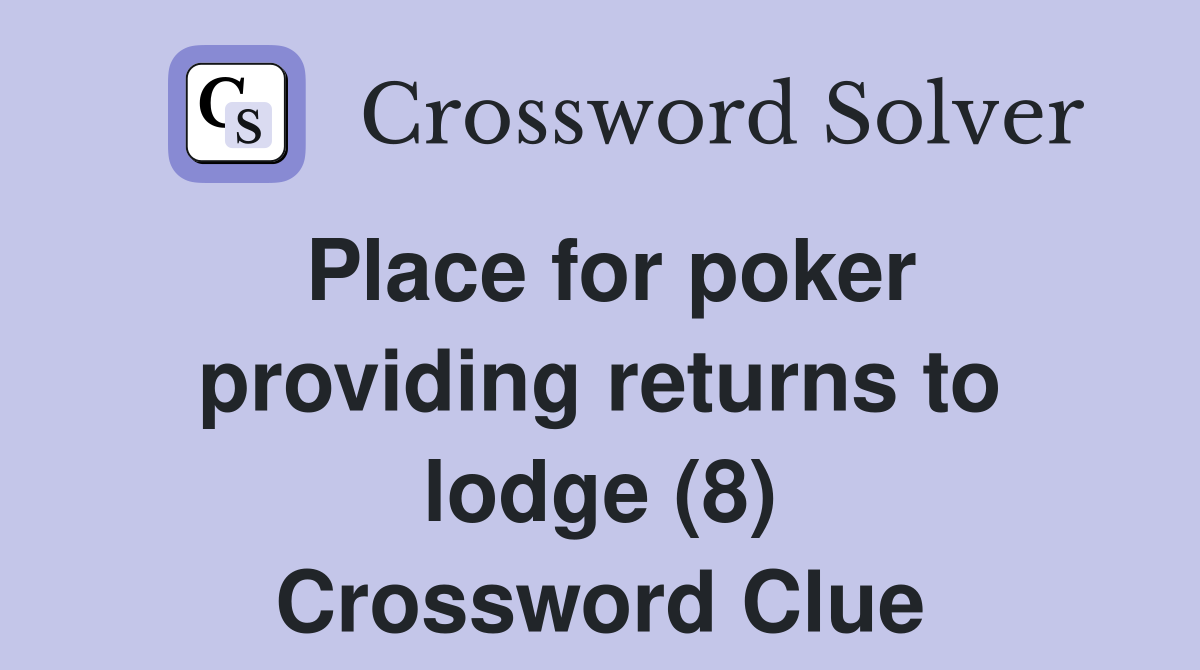 Place for poker providing returns to lodge (8) Crossword Clue
