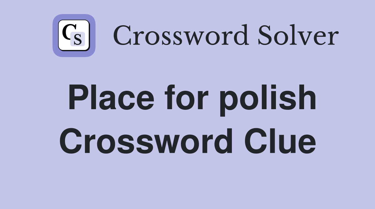 Place for polish Crossword Clue