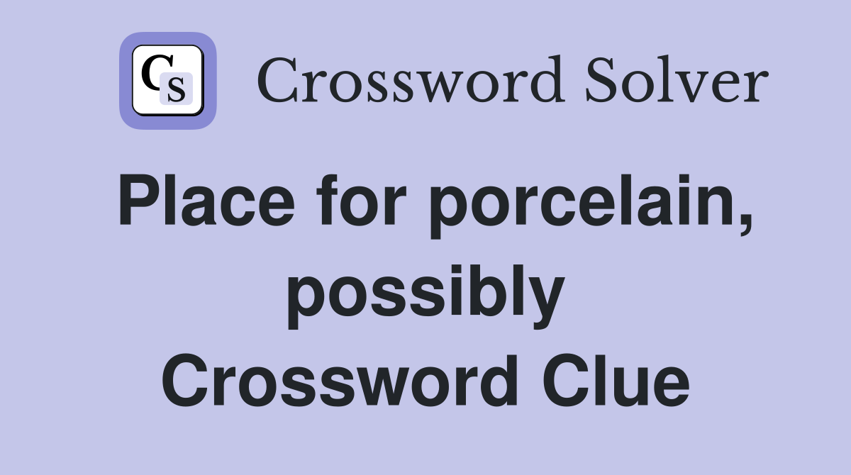 Place for porcelain, possibly Crossword Clue