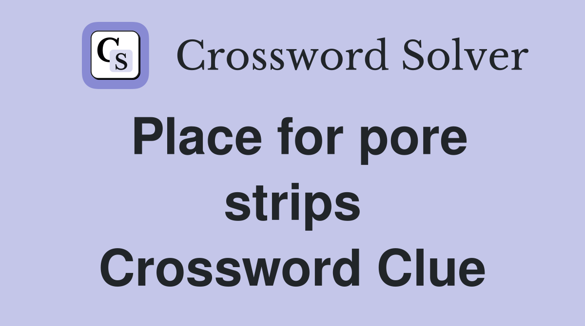 Place for pore strips Crossword Clue
