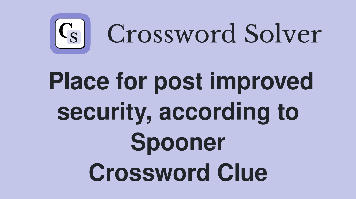 Place for post improved security, according to Spooner Crossword Clue