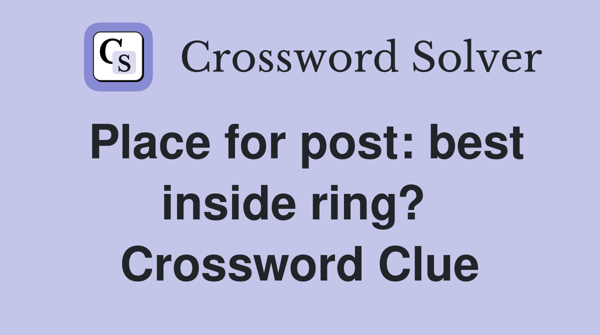 Place for post: best inside ring?  Crossword Clue