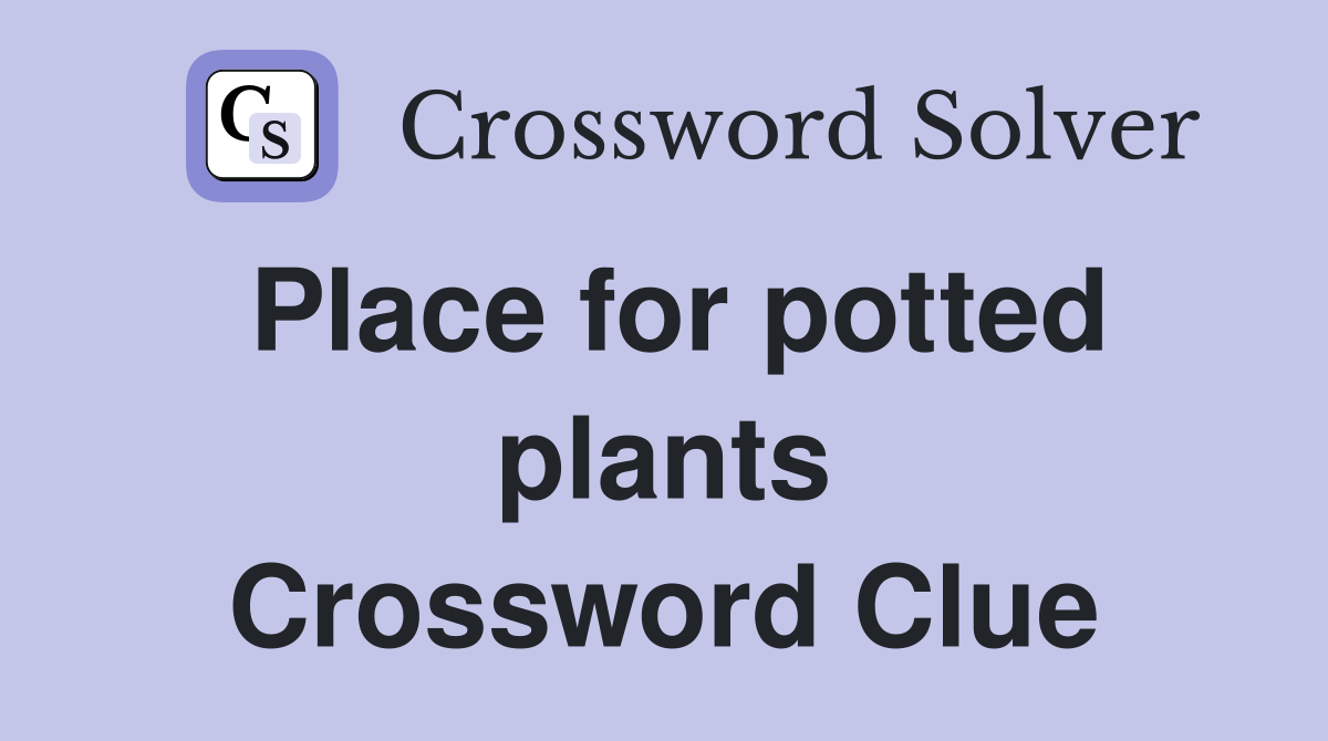 Place for potted plants Crossword Clue