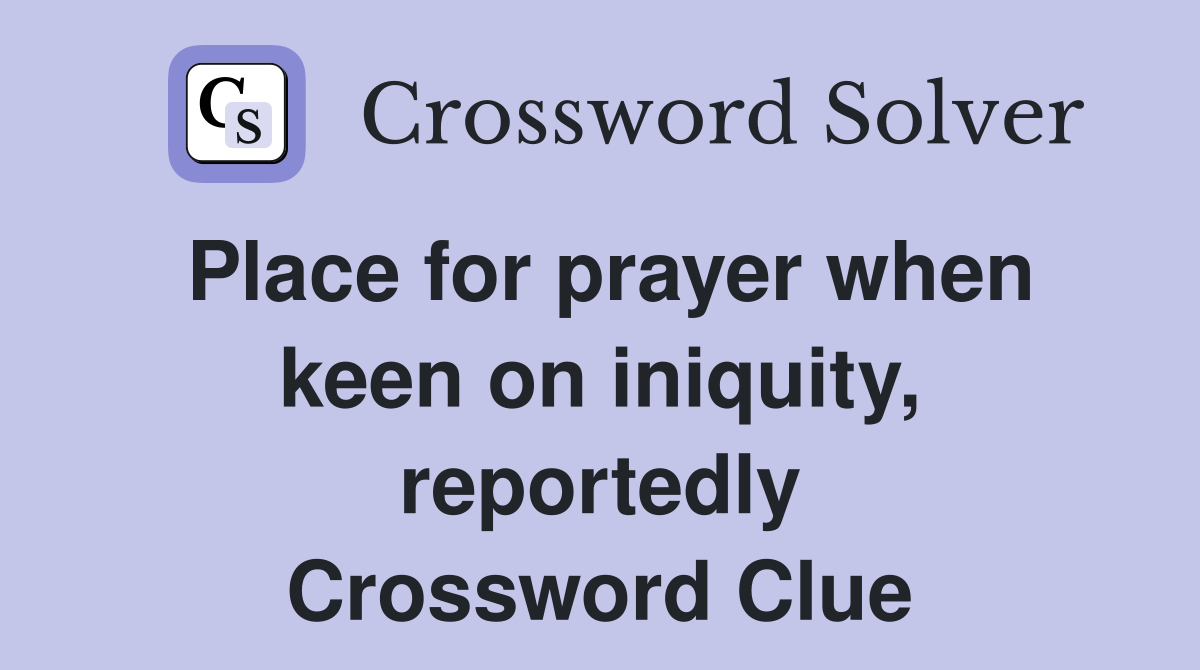 Place for prayer when keen on iniquity, reportedly Crossword Clue