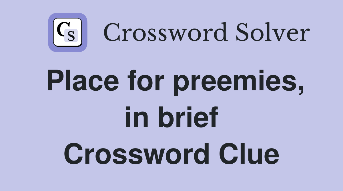 Place for preemies, in brief Crossword Clue